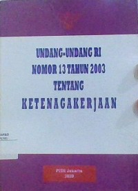 UNDANG-UNDANG RI NOMOR 13 TAHUN 2003 TENTANG KETENAGAKERJAAN