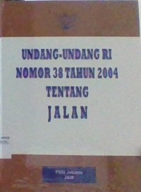 UNDANG-UNDANG RI NOMOR 38 TAHUN 2004 TENTANG JALAN